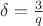 $\delta = \frac{3}{q}$