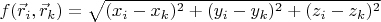 $f(\vec r_i, \vec r_k) = \sqrt{(x_i - x_k)^2 +(y_i -  y_k)^2 + (z_i - z_k)^2}$