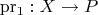 $\operatorname{pr_1} : X \to P$