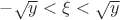 $-\sqrt y<\xi<\sqrt y$