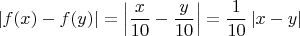 \[
\left| {f(x) - f(y)} \right| = \left| {\frac{x}{{10}} - \frac{y}{{10}}} \right| = \frac{1}{{10}}\left| {x - y} \right|
\]