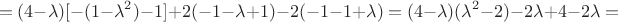 $$=(4-\lambda)[-(1-\lambda^2)-1]+2(-1-\lambda+1)-2(-1-1+\lambda)=(4-\lambda)(\lambda^2-2)-2\lambda+4-2\lambda=$$