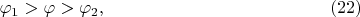 $$
\varphi_1 > \varphi > \varphi_2, \eqno     (22)
$$