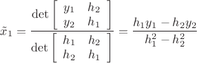 $\[{{\tilde x}_1} = \dfrac{{\det \left[ {\begin{array}{*{20}{c}}
  {{y_1}}&{{h_2}} \\ 
  {{y_2}}&{{h_1}} 
\end{array}} \right]}}{{\det \left[ {\begin{array}{*{20}{c}}
  {{h_1}}&{{h_2}} \\ 
  {{h_2}}&{{h_1}} 
\end{array}} \right]}} = \dfrac{{{h_1}{y_1} - {h_2}{y_2}}}{{h_1^2 - h_2^2}}\]$