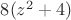 $8(z^2+4)$