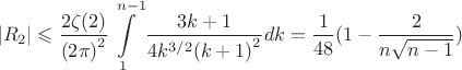 $$\left| {{R_2}} \right| \leqslant \frac{{2\zeta (2)}}{{{{(2\pi )}^2}}}\int\limits_1^{n - 1} {\frac{{3k + 1}}{{4{k^{3/2}}{{(k + 1)}^2}}}dk}  = \frac{1}{{48}}(1 - \frac{2}{{n\sqrt {n - 1} }})$$