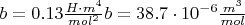 $b=0.13 \frac{H\cdot m^4}{mol^2} b=38.7\cdot 10^{-6} \frac{m^3}{mol}$