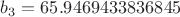 $b_{3} = 65.9469433836845$