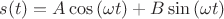 $s(t)=A\cos{(\omega t)}+B\sin{(\omega t)}$