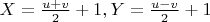 $X=\frac{u+v}2+1, Y=\frac{u-v}2+1$