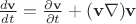 $\frac{d\mathbf{v}}{dt}=\frac{\partial \mathbf{v}}{\partial t}+(\mathbf{v}\nabla )\mathbf{v}$
