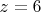 $ z= 6$