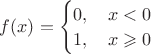 $f(x) = \begin{cases} 0, \quad x < 0 \\ 1, \quad x \geqslant 0 \end{cases} $ $f(x) = \begin{cases} 0, \quad x < 0 \\ 1, \quad x \geqslant 0 \end{cases} $