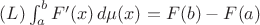 $(L)\int_a^bF'(x)\,d\mu(x)=F(b)-F(a)$ $(L)\int_a^bF'(x)\,d\mu(x)=F(b)-F(a)$