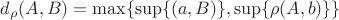 $d_\rho(A,B)=\max\{\sup\{\pho(a,B)\},\sup\{\rho(A,b)\}\}$