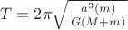 $T=2 \pi \sqrt{\frac{a^3(m)}{G (M+m)}$