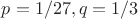 $p=1/27, q = 1/3$