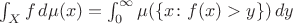 $\int_X f\,d\mu(x)=\int_0^\infty \mu (\{x\colon f(x)>y\})\,dy$