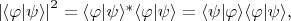 $\left|\langle\varphi|\psi\rangle\right|^2=\langle\varphi|\psi\rangle^*\langle\varphi|\psi\rangle=\langle\psi|\varphi\rangle\langle\varphi|\psi\rangle,$