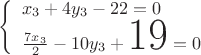 $\left\{
\begin{array}{l}
x_3+4y_3-22=0\\
\frac{7x_3}{2}-10y_3+\text{\Huge 19}=0
\end{array}\right.$