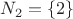 $N_2=\left\{2\right\}$