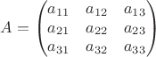$$
A = \begin{pmatrix}
a_{11} & a_{12} & a_{13} \\
a_{21} & a_{22} & a_{23} \\
a_{31} & a_{32} & a_{33}
\end{pmatrix}
$$