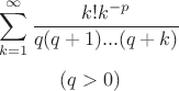 $$
\sum\limits_{k = 1}^\infty  {\frac{{k!k^{ - p} }}
{{q(q + 1)...(q + k)}}} 
$$ $$ (q > 0)
$$