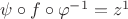 $\psi\circ f\circ\varphi^{-1}=z^1$