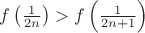 $f\left(\frac{1}{2n}\right) > f\left(\frac{1}{2n + 1}\right)$