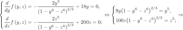$\left\{ \begin{gathered}
  \frac{d}
{{dy}}f\left( {y,z} \right) =  - \frac{{2{y^5}}}
{{{{\left( {1 - {y^6} - {z^6}} \right)}^{2/3}}}} + 18y = 0, \hfill \\
  \frac{d}
{{dz}}f\left( {y,z} \right) =  - \frac{{2{z^5}}}
{{{{\left( {1 - {y^6} - {z^6}} \right)}^{2/3}}}} + 200z = 0; \hfill \\ 
\end{gathered}  \right. \Leftrightarrow \left\{ \begin{gathered}
  9y{\left( {1 - {y^6} - {z^6}} \right)^{2/3}} = {y^5}, \hfill \\
  100z{\left( {1 - {y^6} - {z^6}} \right)^{2/3}} = {z^5}; \hfill \\ 
\end{gathered}  \right. \Rightarrow$