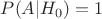 $P(A|H_0)=1$