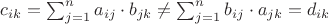 $c_{ik} = \sum_{j=1}^n a_{ij}\cdot b_{jk} \ne \sum_{j=1}^n b_{ij}\cdot a_{jk} = d_{ik}$