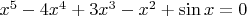 $x^5 - 4x^4 +3x^3 - x^2 + \sin x = 0$