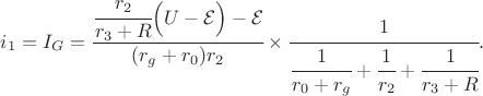 $$
i_1 = I_G = \cfrac{\cfrac{r_2}{r_3 + R} \Big(U - \mathcal E\Big) - \mathcal E}{(r_g + r_0) r_2} \times \cfrac{1}{\cfrac{1}{r_0 + r_g} + \cfrac{1}{r_2} + \cfrac{1}{r_3 + R}}.
$$