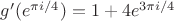 $g'(e^{\pi i/4})=1+4e^{3\pi i/4}$