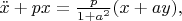 $\ddot x + px=\frac{p}{1+a^2}(x+ay),$