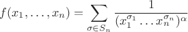 $$
   f(x_{1},\ldots,x_{n}) = \sum\limits_{\sigma \in S_{n}} \frac{1}{(x_{1}^{\sigma_{1}}\ldots x_{n}^{\sigma_{n}})^\alpha }
$$