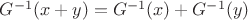 $G^{-1}(x+y)=G^{-1}(x)+G^{-1}(y)$