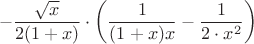 $$-\frac{\sqrt{x}}{2(1+x)} \cdot\left(\frac{1}{(1+x)x} - \frac{1}{2 \cdot x^2}\right)
$$