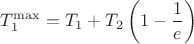 $$T_1^{\max}=T_1+T_2\left(1-\frac{1}{e}\right)$$