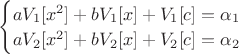$
\begin{cases}
aV_1[x^2]+bV_1[x]+V_1[c]=\alpha_1\\
aV_2[x^2]+bV_2[x]+V_2[c]=\alpha_2\\
\end{cases}
$