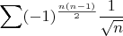 $\displaystyle\sum (-1)^{\frac{n(n-1)}{2}}\dfrac{1}{\sqrt{n}}$