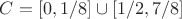 $C=[0,1/8]\cup[1/2,7/8]$