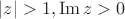 $|z|>1, \operatorname{Im}z>0$