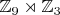 $\mathbb{Z}_9\rtimes\mathbb{Z}_3$