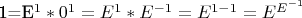 1=E^1*0^1=E^1*E^{-1}=E^{1-1}=E^{E^{-1}}