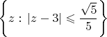 $\left\{z:\,|z-3|\leqslant\dfrac{\sqrt 5}{5}\right\}$