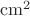 $\[{\rm{c}}{{\rm{m}}^{\rm{2}}}\]$