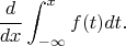 $$\frac{d}{dx}\int_{-\infty}^{x}f(t)dt.$$