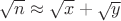 $\sqrt{n} \approx \sqrt{x} + \sqrt{y}$ $\sqrt{n} \approx \sqrt{x} + \sqrt{y}$